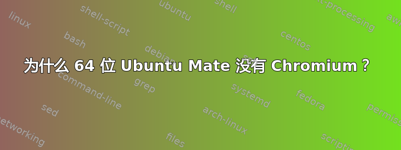 为什么 64 位 Ubuntu Mate 没有 Chromium？