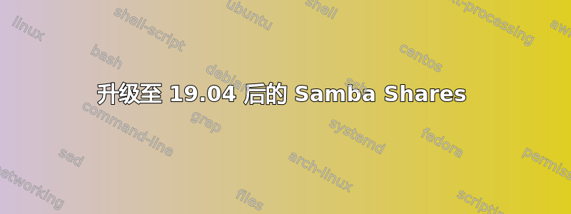 升级至 19.04 后的 Samba Shares