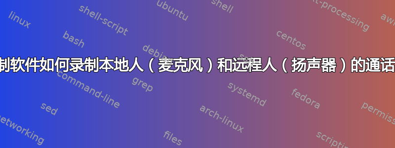 屏幕录制软件如何录制本地人（麦克风）和远程人（扬声器）的通话音频？