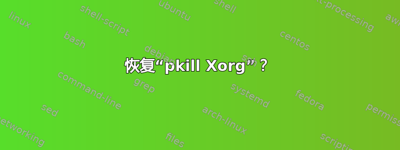 恢复“pkill Xorg”？