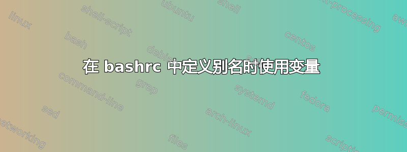 在 bashrc 中定义别名时使用变量