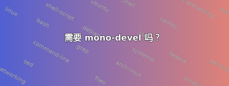 需要 mono-devel 吗？