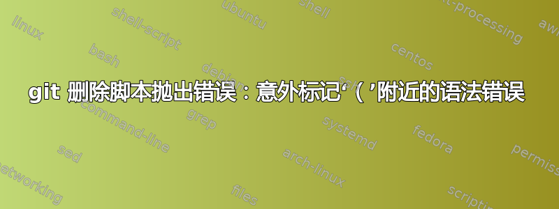 git 删除脚本抛出错误：意外标记‘（’附近的语法错误