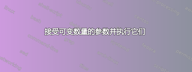 接受可变数量的参数并执行它们