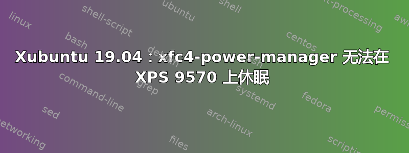 Xubuntu 19.04：xfc4-power-manager 无法在 XPS 9570 上休眠