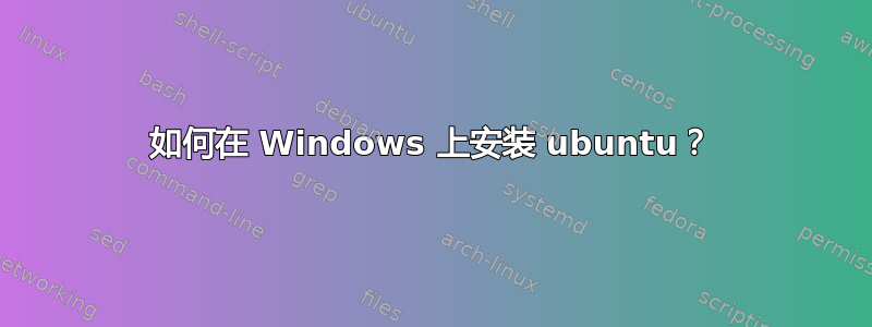 如何在 Windows 上安装 ubuntu？