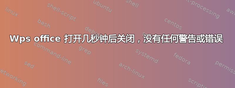 Wps office 打开几秒钟后关闭，没有任何警告或错误