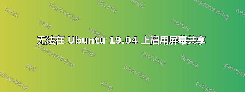 无法在 Ubuntu 19.04 上启用屏幕共享