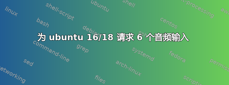 为 ubuntu 16/18 请求 6 个音频输入