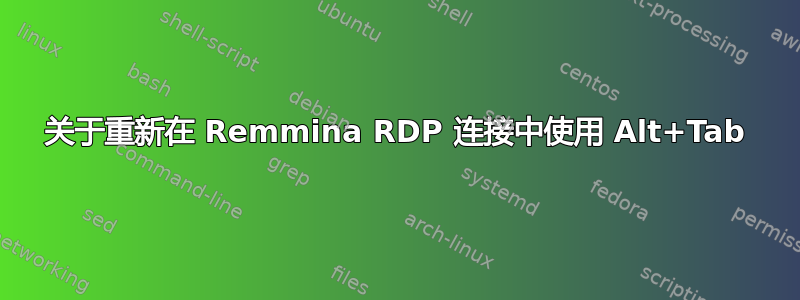 关于重新在 Remmina RDP 连接中使用 Alt+Tab