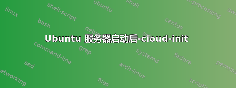 Ubuntu 服务器启动后-cloud-init