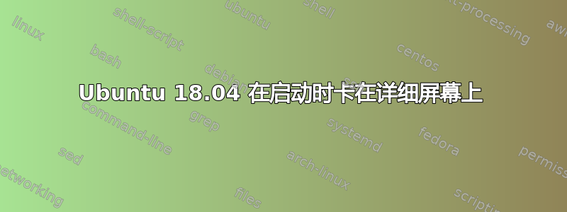 Ubuntu 18.04 在启动时卡在详细屏幕上