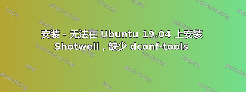 安装 - 无法在 Ubuntu 19.04 上安装 Shotwell，缺少 dconf-tools