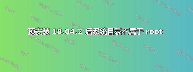 预安装 18.04.2 后系统目录不属于 root