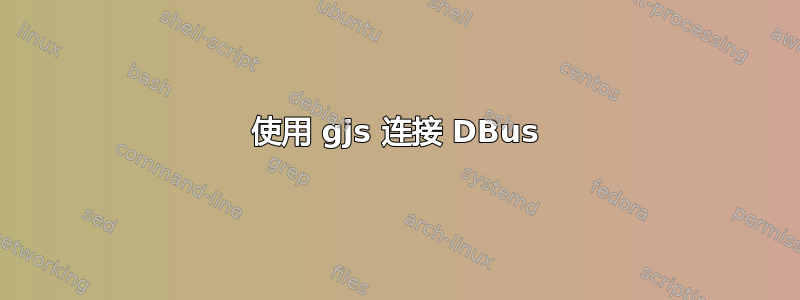 使用 gjs 连接 DBus