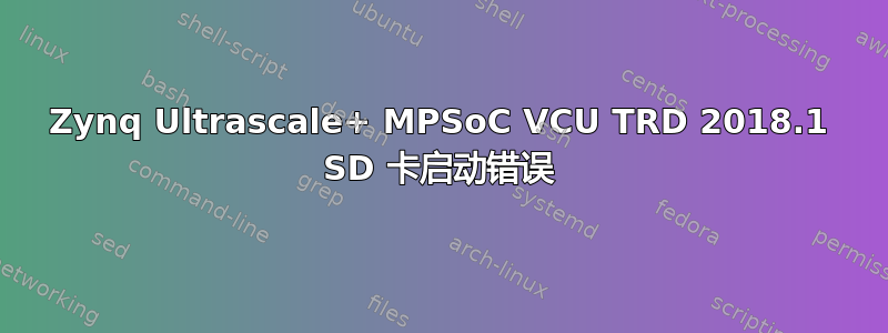 Zynq Ultrascale+ MPSoC VCU TRD 2018.1 SD 卡启动错误