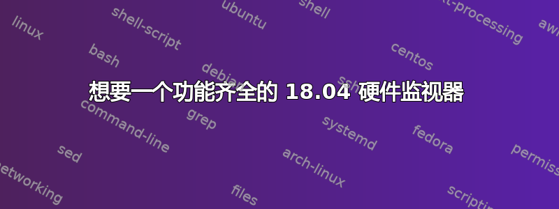 想要一个功能齐全的 18.04 硬件监视器