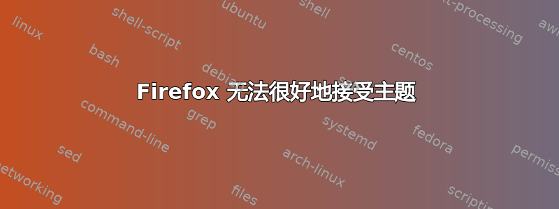 Firefox 无法很好地接受主题