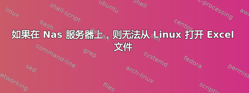 如果在 Nas 服务器上，则无法从 Linux 打开 Excel 文件