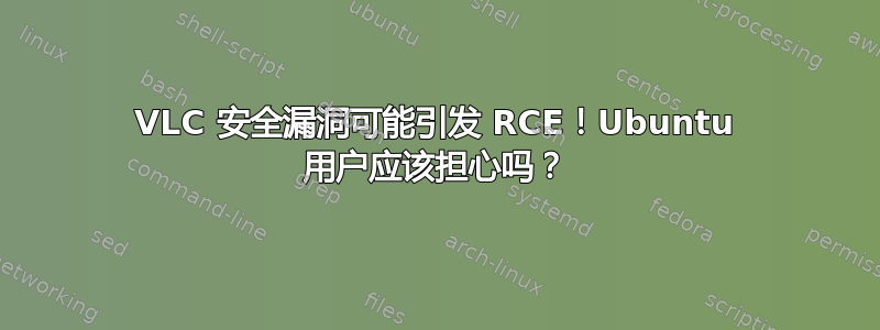 VLC 安全漏洞可能引发 RCE！Ubuntu 用户应该担心吗？