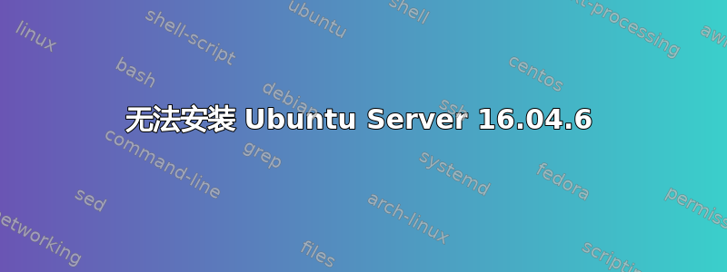 无法安装 Ubuntu Server 16.04.6