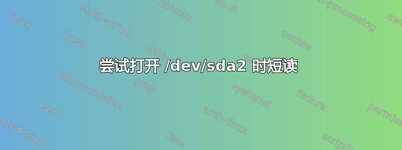 尝试打开 /dev/sda2 时短读