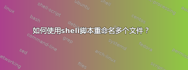 如何使用shell脚本重命名多个文件？ 