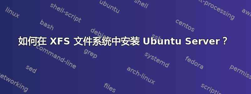 如何在 XFS 文件系统中安装 Ubuntu Server？