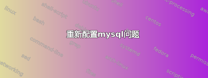 重新配置mysql问题