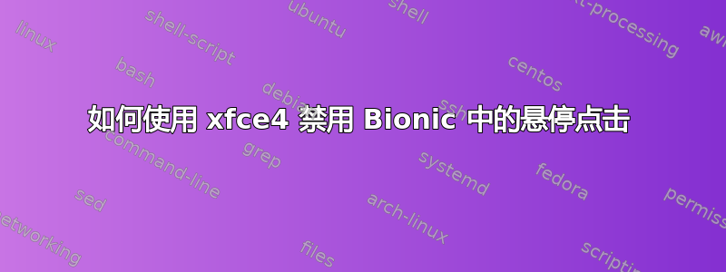 如何使用 xfce4 禁用 Bionic 中的悬停点击