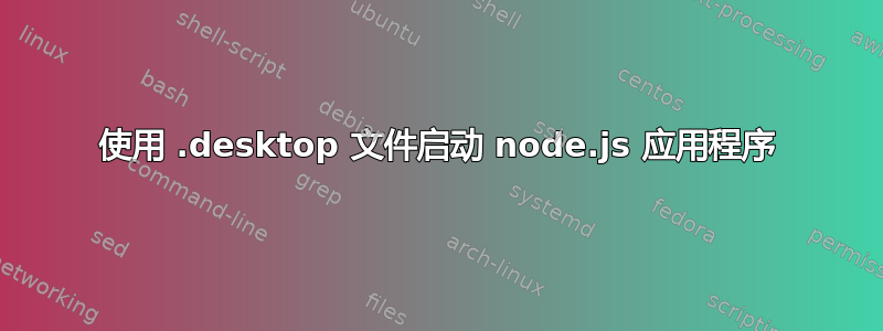 使用 .desktop 文件启动 node.js 应用程序