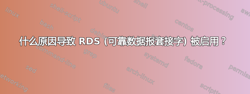 什么原因导致 RDS (可靠数据报套接字) 被启用？