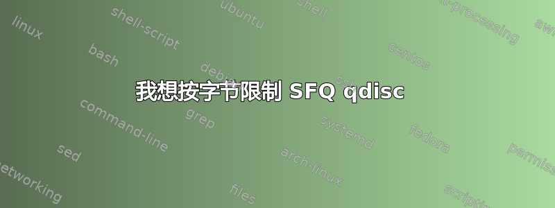 我想按字节限制 SFQ qdisc 