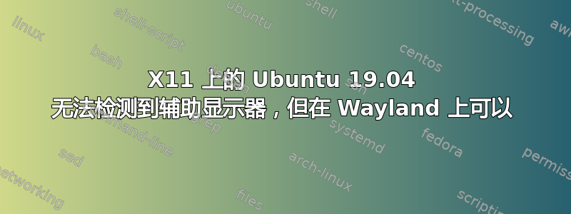 X11 上的 Ubuntu 19.04 无法检测到辅助显示器，但在 Wayland 上可以