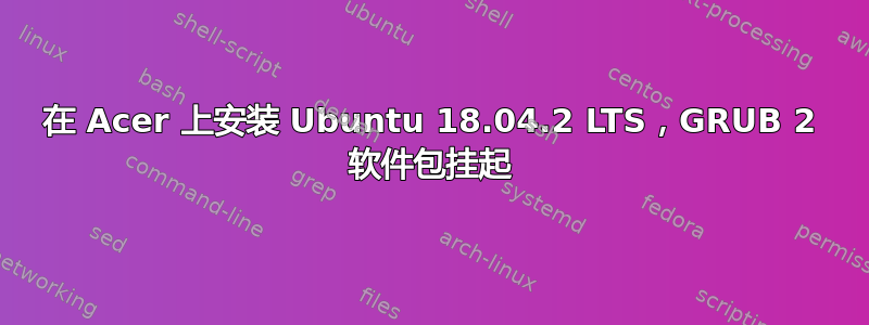 在 Acer 上安装 Ubuntu 18.04.2 LTS，GRUB 2 软件包挂起