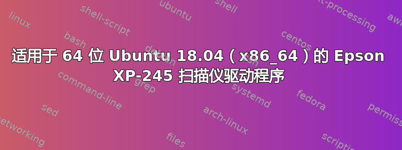 适用于 64 位 Ubuntu 18.04（x86_64）的 Epson XP-245 扫描仪驱动程序