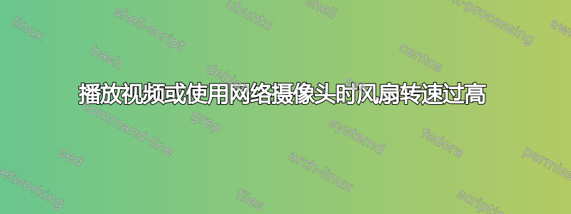 播放视频或使用网络摄像头时风扇转速过高