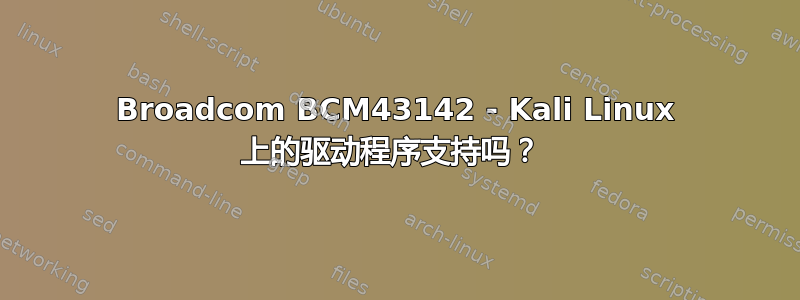 Broadcom BCM43142 - Kali Linux 上的驱动程序支持吗？ 