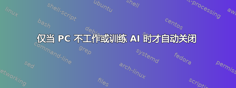 仅当 PC 不工作或训练 AI 时才自动关闭