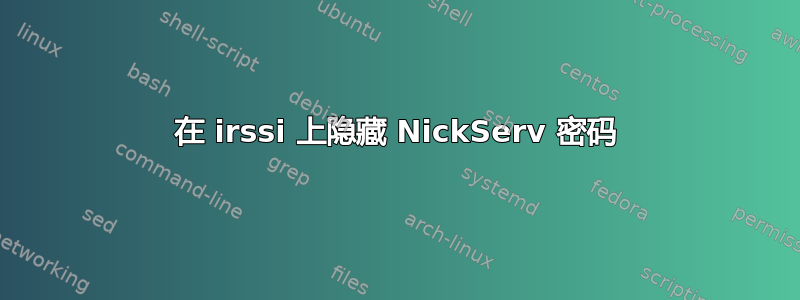 在 irssi 上隐藏 NickServ 密码