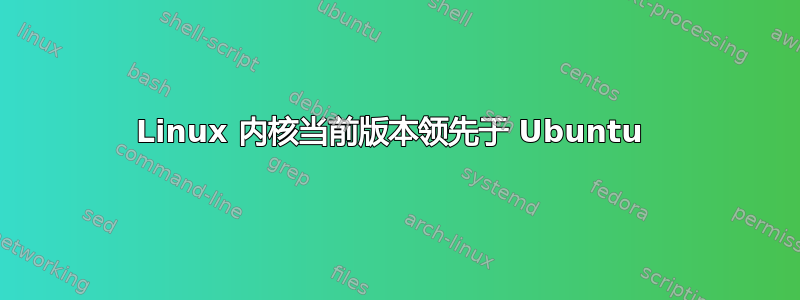 Linux 内核当前版本领先于 Ubuntu 