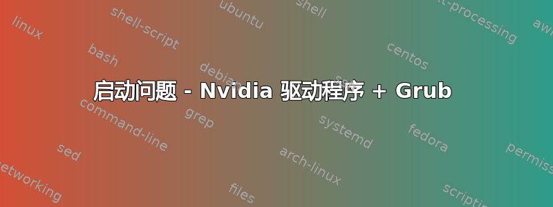 启动问题 - Nvidia 驱动程序 + Grub