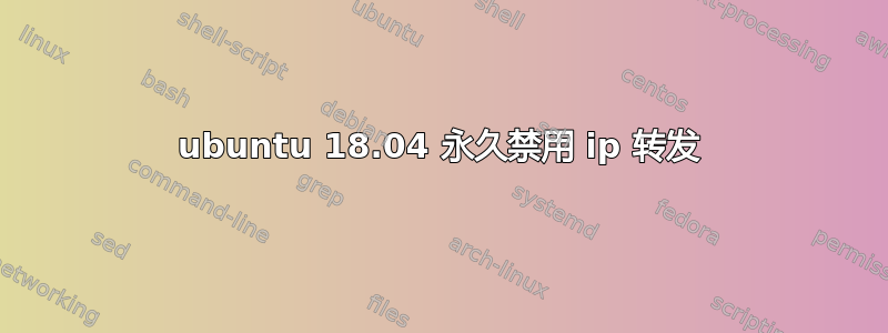 ubuntu 18.04 永久禁用 ip 转发