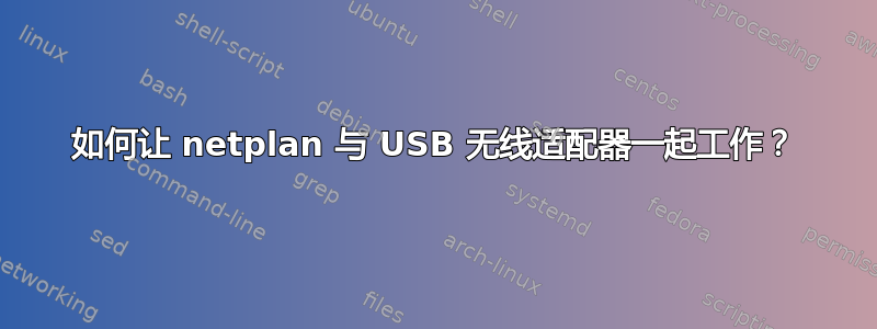 如何让 netplan 与 USB 无线适配器一起工作？