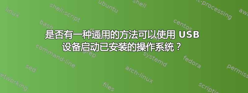 是否有一种通用的方法可以使用 USB 设备启动已安装的操作系统？