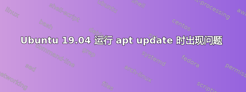 Ubuntu 19.04 运行 apt update 时出现问题