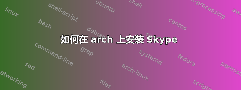 如何在 arch 上安装 Skype