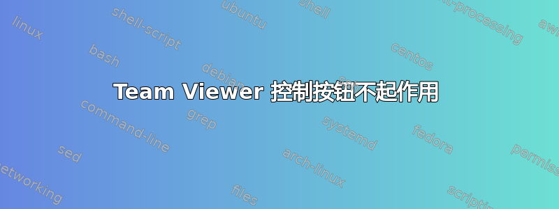 Team Viewer 控制按钮不起作用