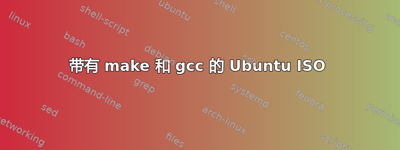 带有 make 和 gcc 的 Ubuntu ISO