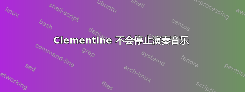 Clementine 不会停止演奏音乐